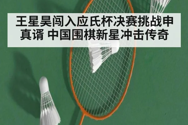 王星昊闯入应氏杯决赛挑战申真谞 中国围棋新星冲击传奇